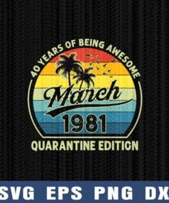 Vintage 40 Years Of Being Awesome, March 1981 Quarantine Edition, Birthday Gift, 40th Birthday, Retro Gift, Layered Svg Eps Png Dxf