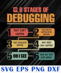 Vintage 6 Satges Of Debugging, Can't Happen, Doesn't Happen On My Machine, Engineer, Programmer Gift, Computer Science SVG PNG DXF, EPS, PDF