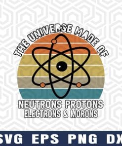 Vintage Atom, Universe Made of Protons Neutrons Electrons and Morons, Funny Astronomy Cosmology, Science, Physics, Rocket and Space Exploration Layered Svg Eps Png Dxf