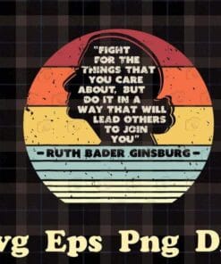 Vintage Black Woman, Fight For The Things You Care About Notorious RBG, Notorious RBG Gift, inspirational Quotes, Vintage Layered Svg Eps Png Dxf