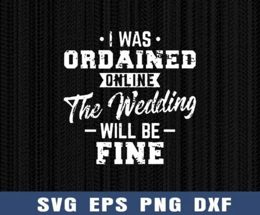 Vintage Distressed I Was Ordained Online, The Wedding Will Be Fine, Online Wedding, Marriage Officiant Gift, Ordained Minister, Layered Svg Eps Png Dxf