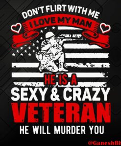 Vintage Don't Flirt With Me Veteran, He Is A Sexy And Crazy Veteran Layered Svg, Svg Eps Png Dxf