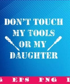 Vintage Dont Touch My Tools Or My Daughter, Funny Mechanic Dad Apparel For Father's With Daughters, SVG PNG DXF, EPS, PDF