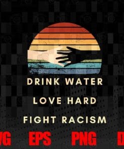 Vintage Drink Water Love Hard Fight Racism Retro, Racial Equality, Social Justice, Stop Asian Hate, Stop Hate, Hating Is Virus, SVG PNG DXF, EPS, PDF