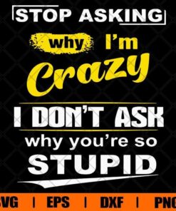 Vintage Funny Stop Asking Why I'm Crazy I Don't Ask Why You're So Stupid Funny Veteran , Grumpy Veteran Svg Eps Png Dxf