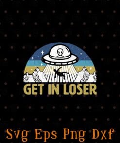 Vintage Get In Loser, Alien Abduction Conspiracy, vintage, Gifts For Men And Women, UFO Retro Gift Layerd Svg Dxf Eps Png