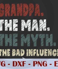 Vintage Grandpa The Man The Myth The Bad influence, Love Dad, Daddy, Father's Day, Customizable Layered Svg, Svg Eps Png Dxf