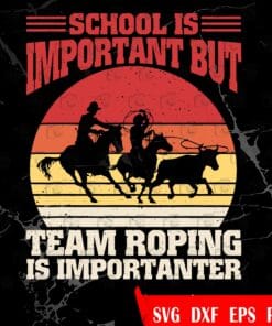 Vintage Horse Racing, School Is Important But Team Roping Is Importanter, Horse Racer, Gift for Horse Racer, Funny Saying, Layered SVG, DXF, PNG, EPS