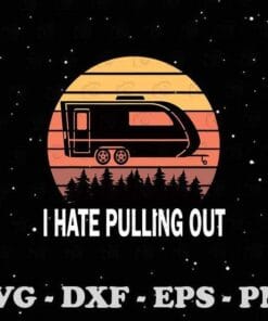 Vintage I Hate Pulling Out, Funny Camping Saying, Travel Trailer, Love Traveling, Gift for Traveller, Layered SVG, DXF, PNG, EPS