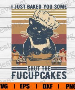 Vintage I Just Baked You Some Shut The Fucupcakes, Cat Baking, Cat Lover, Cat Baking , Svg Eps Png Dxf