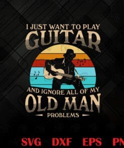 Vintage I Just Want To Play Guitar And Ignore All Of My Old Man Problems, Funny, Vintage Music, Guitarist, Guitar Lover Layered Svg, Svg Eps Png Dxf