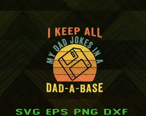 Vintage I Keep All My Dad Jokes In A Dad-A-Base, Vintage Father Dad, Daddy, Father's Day, Best Dad, Gift for Dad Layered Svg Eps Png Dxf