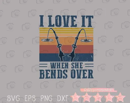 Vintage I Love It When She Bends Over, Fishermen, Retro bent poles, Love Fishing, Funny Saying, SVG PNG DXF, EPS, PDF