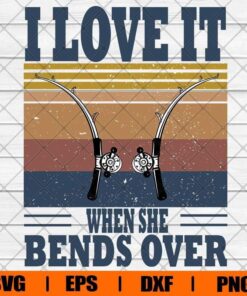 Vintage I Love It When She Bends Over , Fishing Lover , Hook Fishing, Svg Eps Png Dxf