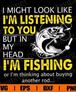 Vintage I Might Look Like I'm Listening To You, But In My Head I'm Fishing, Fishing Lover , Hook , Hook Fishing , Svg Eps Png Dxf