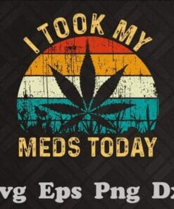 Vintage I Took My Meds Today, Vintage Marijuana Cannabis Weed, Cannabis Retro Art, Smoking, 420 High, Marijuana Lovers SVG PNG DXF, EPS, PDF