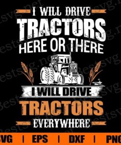 Vintage I Will Drive Tractors Here Or There, I Will Drive Tractors Everywhere, Tractors Gift , Farmer Gift, Svg Eps Png Dxf