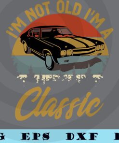 Vintage i'm not old i'm classic car shirt Retro Men Women Mom Dad father daddy Customizable Layered Svg, Svg Eps Png Dxf