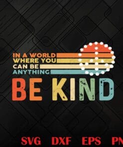 Vintage In A World Where You Can Be Anything, BE KIND, Peace Sign, Campaign Nuclear Disarmament , inspirational, Layered Svg, Svg Eps Png Dxf