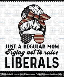Vintage Messy Bun, Just A Regular Mom Trying Not To Raise Liberals, US Flag, Customizable Layered Svg, Png Dxf Eps