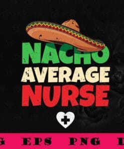 Vintage Nacho Average Nurse, Joke Nursing Student Apparel, Funny Nurse, Cinco De Mayo, May 5, Mexican Party, Let's Fiesta, SVG PNG DXF, EPS, PDF