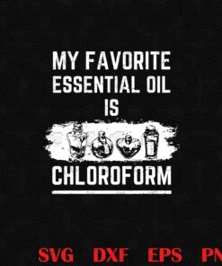 Vintage Oil, My Favorite Essential Oil Is Chloroform, Trichloromethane, Funny Saying, Meaning Gift, Doctor Quarantined Layered SVG, DXF, PNG, EPS