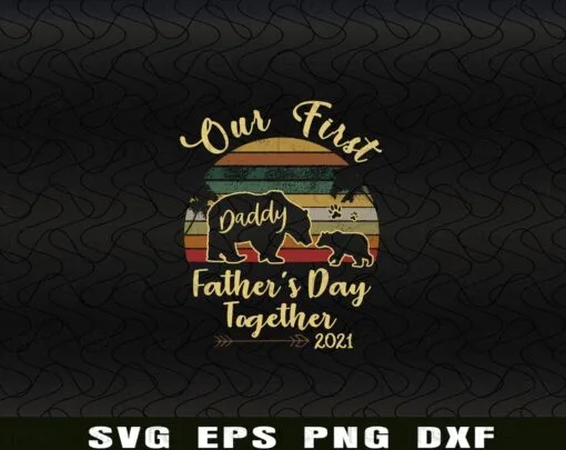 Vintage Our First Daddy Father's Day Together 2021 Bear, Gift For Father Husband, Gift Funny, Daddy, Father, Farther's Day Layered Svg Eps Png Dxf