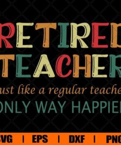 Vintage Petired Teacher Svg, Just Like A Regular Teacher Only Way Happier Svg, Teacher Svg, Layered Svg Eps Png Dxf