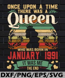 Vintage Queen Birthday, One Upon A Time There Was A Queen Who Was Born In January 1991 It Was Me The End, 30 years Birthday Girls, Layered SVG, DXF, PNG, EPS