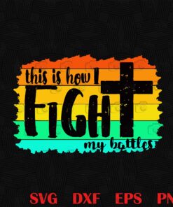 Vintage Rainbow This Is How I Fight My Battles, Ible saying, Raise a hallelujah, Christian, Religious, Jesus Cross, Retro Cross, Layered SVG, DXF, PNG, EPS