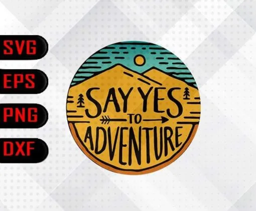 Vintage Say Yes To Adventure, Classic Retro Scene, Love Adventure, Fun Travel, Love Traveling, Gift for Traveller, Adventurer Gift, Layered SVG, DXF, PNG, EPS