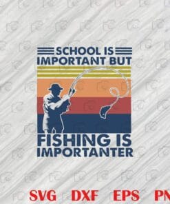 Vintage School is important but Fishing is importanter, Fishing Lover, Fishing Addict Layered Svg Eps Png Dxf