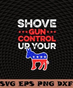 Vintage Shove Gun Control Up Your Ass Funny, Funny Meme , Gun Gift, Gun Rights Layered Svg,Svg Eps Png Dxf