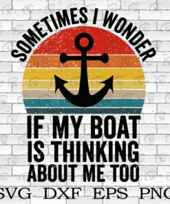 Vintage Sometimes I Wonder If My Boat Is Thinking About Me Too , Boat , Anchor , sport, Svg Eps Png Dxf