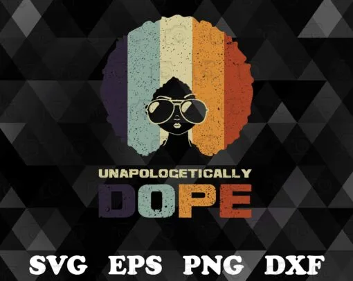 Vintage Unapologetically Dope, African American, Funny Afro Gift, Afro Women, Retro Afro Girl,SVG PNG DXF, EPS, PDF