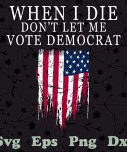 Vintage USA Distressed Flag, When I Die Don't Let Me Vote Democrat, Funny Conservative, Politics Gift, Anti Biden, Layered SVG, DXF, PNG, EPS