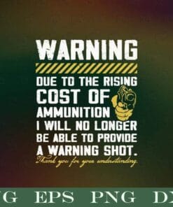 Vintage Warning, Due To The Rising Cost Of Ammunition, I Will No Longer Provide A Warning Shot, Gunner Gift, gun,Layered SVG, DXF, PNG, EPS