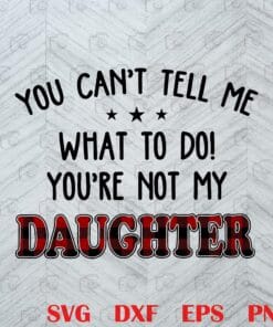 Vintage You Can't Tell Me, What To Do, You're Not My DAUGHTER - Perfect Gift For Dad, Gift For Mom, Family Gift Layered Svg, Svg Eps Png Dxf