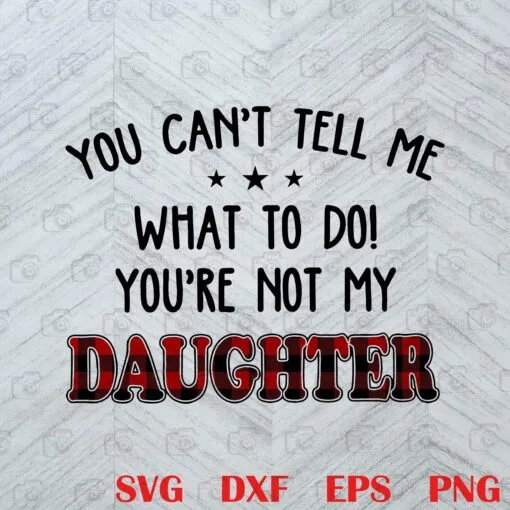 Vintage You Can't Tell Me, What To Do, You're Not My DAUGHTER - Perfect Gift For Dad, Gift For Mom, Family Gift Layered Svg, Svg Eps Png Dxf