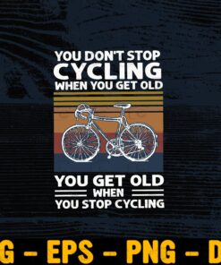 Vintage You Don't Stop Cycling When You Get Old, You Get Old When You Stop Cycling, Love Cycling, Love Bike, biker Layered Svg Eps Png Dxf