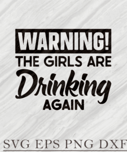 Warning The Girls Are Drinking Again, Drinking Time, Wine Lovers, Great Gift For Girl Layered Svg Eps Png Dxf
