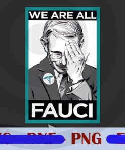 We Are All Fauci, Dr. Fauci, Great Scientist and Humanitarian, We Trust In Science, Anthony Stephen Fauci, physician and immunologist Customizable Png