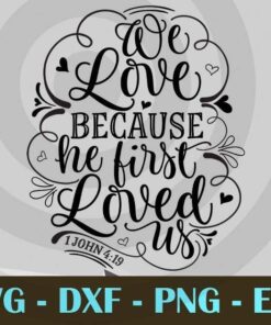 We love because he first loved us 1 John 419 Christian Inspirational Design Bundles Customizable Layered Svg, Svg Eps Png Dxf