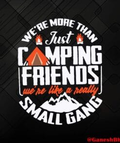 We're More Than Just Camping Friends We're Like A Small Gang, Camper, Funny Camping, Camp Lovers Gift Layered SVG, DXF, PNG, EPS