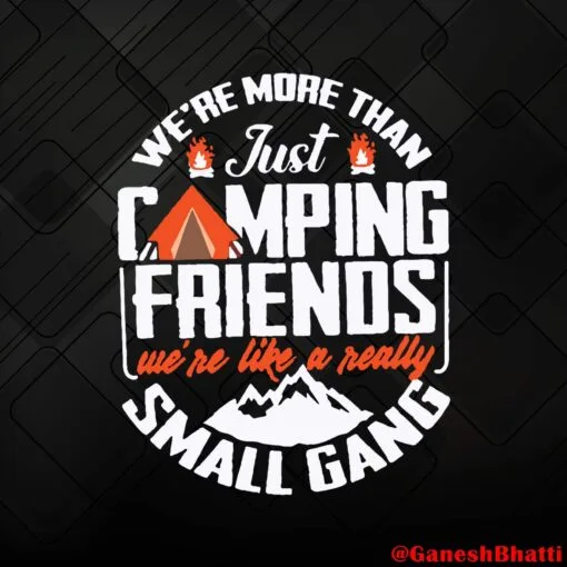 We're More Than Just Camping Friends We're Like A Small Gang, Camper, Funny Camping, Camp Lovers Gift Layered SVG, DXF, PNG, EPS