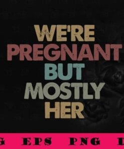 We're Pregnant But Mostly Her, Soon to be Dad, Gift for New Dad, Father Day,SVG PNG DXF, EPS, PDF