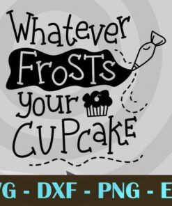 Whatever Frosts your Cupcake bake baking cooking kitchen Design Bundles Customizable Layered Svg, Svg Eps Png Dxf