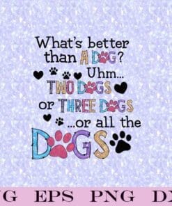 What's Better Than A Dog, Two Dogs, Three Dogs, All The Dogs, Dog Lovers, Dog Owner Gift, Love Pets, Funny Saying, SVG PNG DXF, EPS, PDF