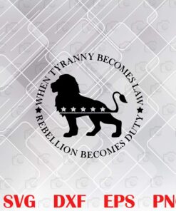 When Tyranny Becomes Law, Patriot Lion, Rebellion Becomes Duty, Patriot Party, Supporters Republicans Conservatives Layered SVG, DXF, PNG, EPS