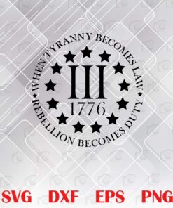 When Tyranny Becomes Law, Rebellion Becomes Duty, III 1776, Supporters Republicans Conservatives, politics, 1776 Carolus III, Layered SVG, DXF, PNG, EPS